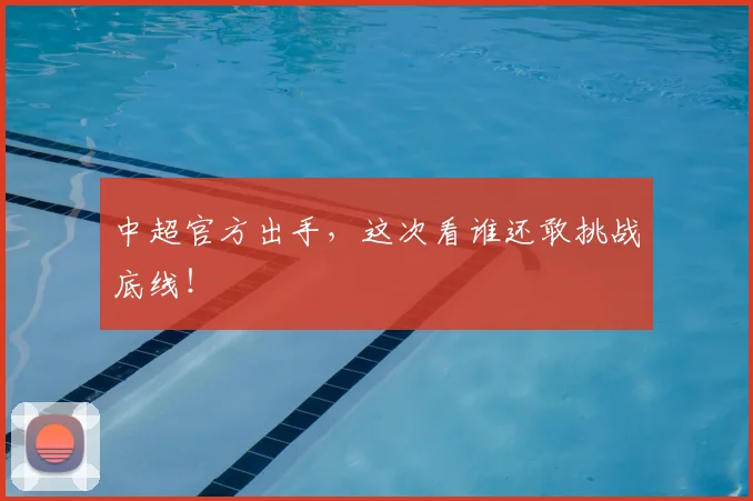 中超官方出手，这次看谁还敢挑战底线！