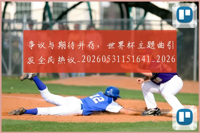 争议与期待并存,世界杯主题曲引发全民热议_20260531151641_20260703212811