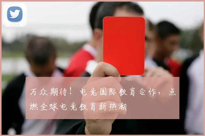 万众期待！电竞国际教育合作，点燃全球电竞教育新热潮