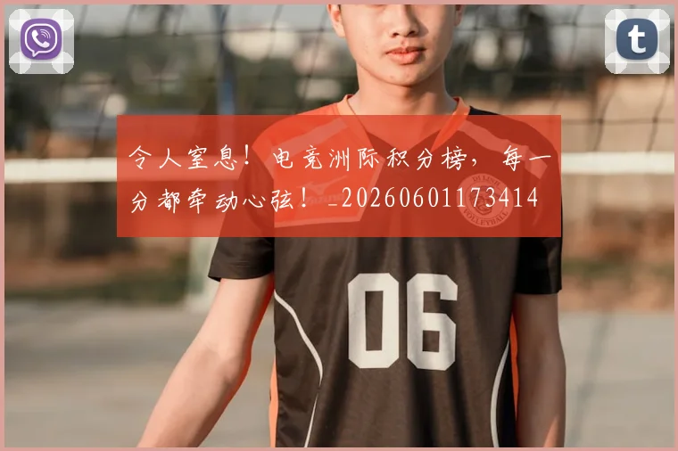 令人窒息！电竞洲际积分榜，每一分都牵动心弦！_20260601173414