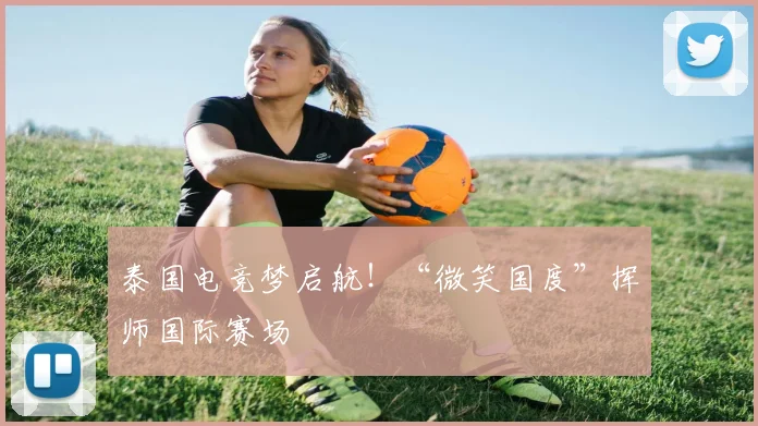 泰国电竞梦启航！“微笑国度”挥师国际赛场