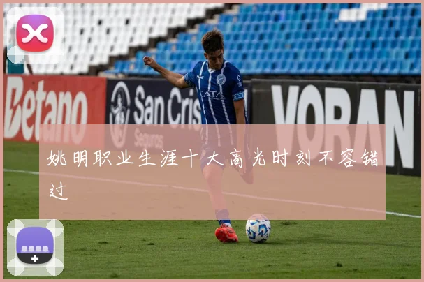 姚明职业生涯十大高光时刻不容错过