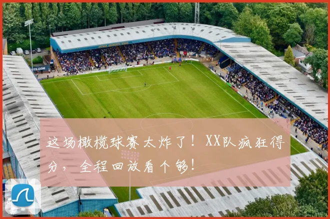 这场橄榄球赛太炸了！XX队疯狂得分，全程回放看个够！