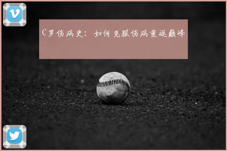 C罗伤病史：如何克服伤病重返巅峰